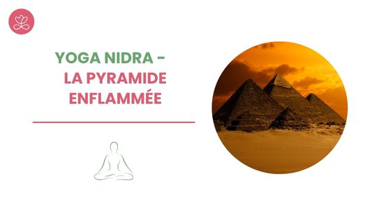 Yoga Nidra - La pyramide enflammée